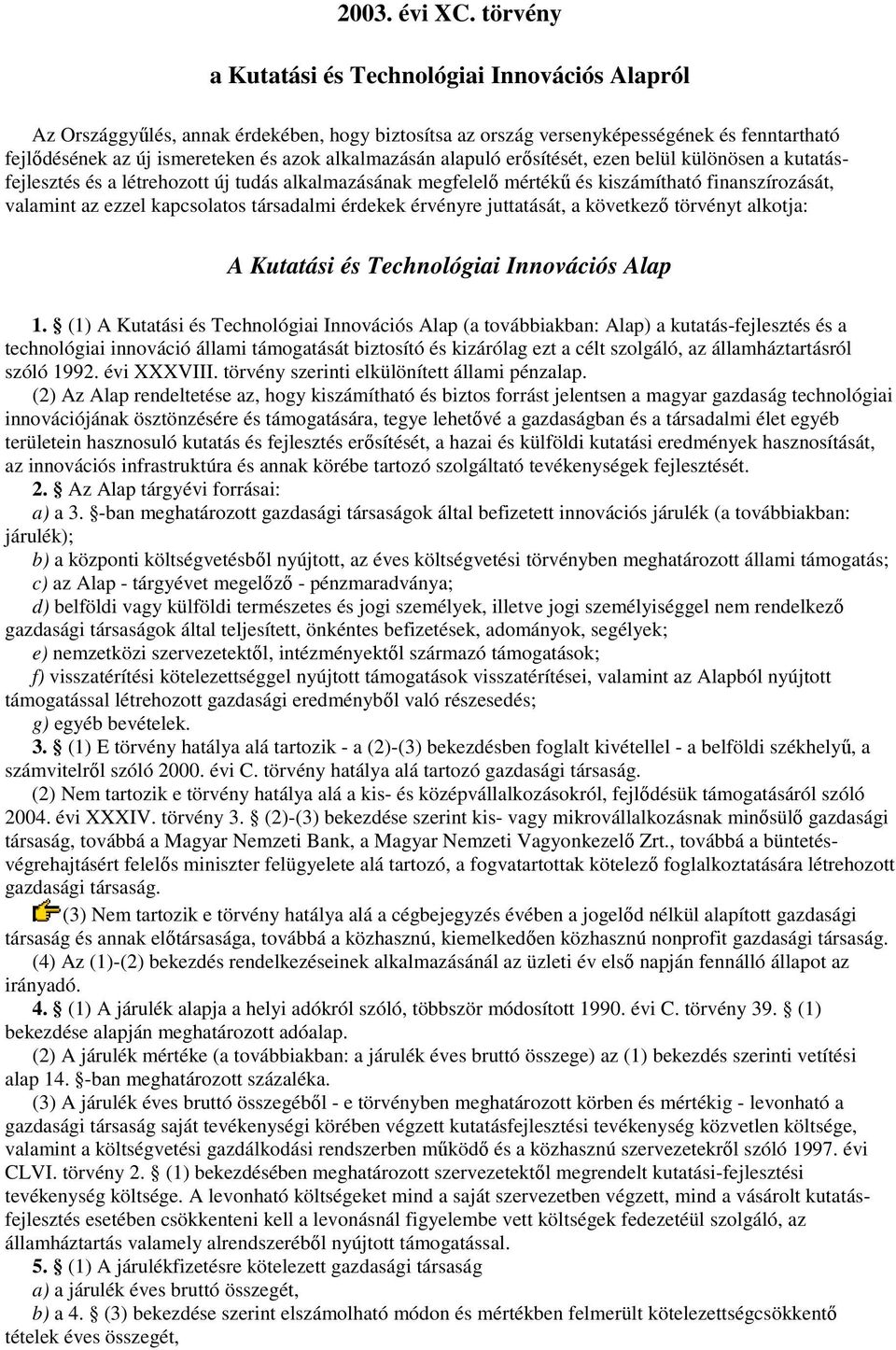 alkalmazásán alapuló erősítését, ezen belül különösen a kutatásfejlesztés és a létrehozott új tudás alkalmazásának megfelelő mértékű és kiszámítható finanszírozását, valamint az ezzel kapcsolatos