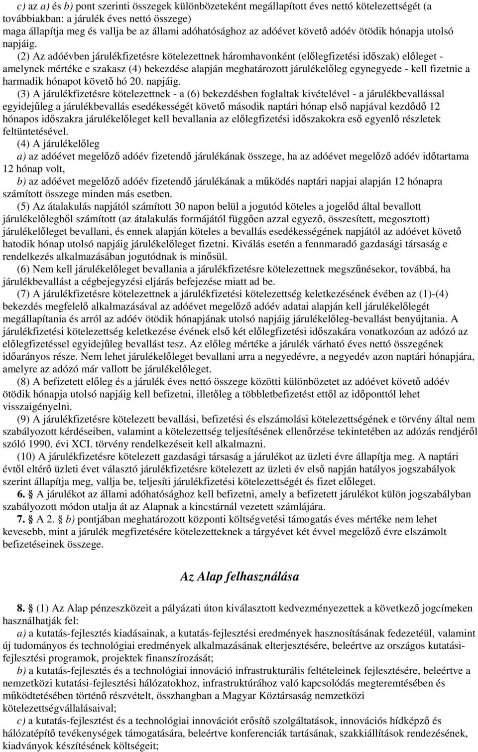 (2) Az adóévben járulékfizetésre kötelezettnek háromhavonként (előlegfizetési időszak) előleget - amelynek mértéke e szakasz (4) bekezdése alapján meghatározott járulékelőleg egynegyede - kell