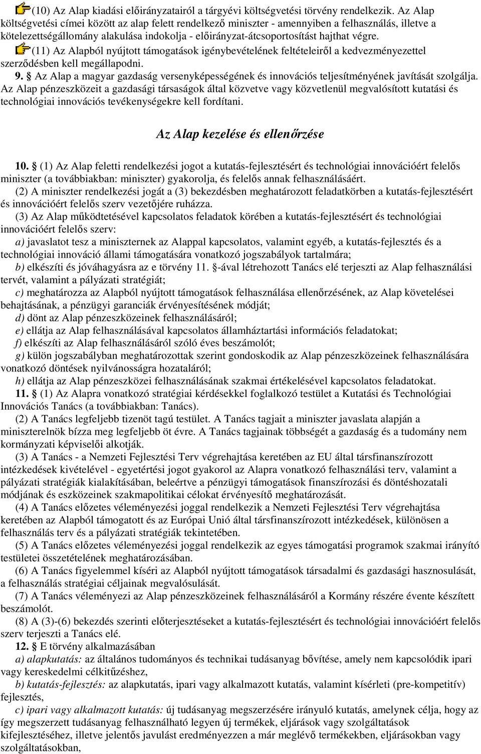 (11) Az Alapból nyújtott támogatások igénybevételének feltételeiről a kedvezményezettel szerződésben kell megállapodni. 9.