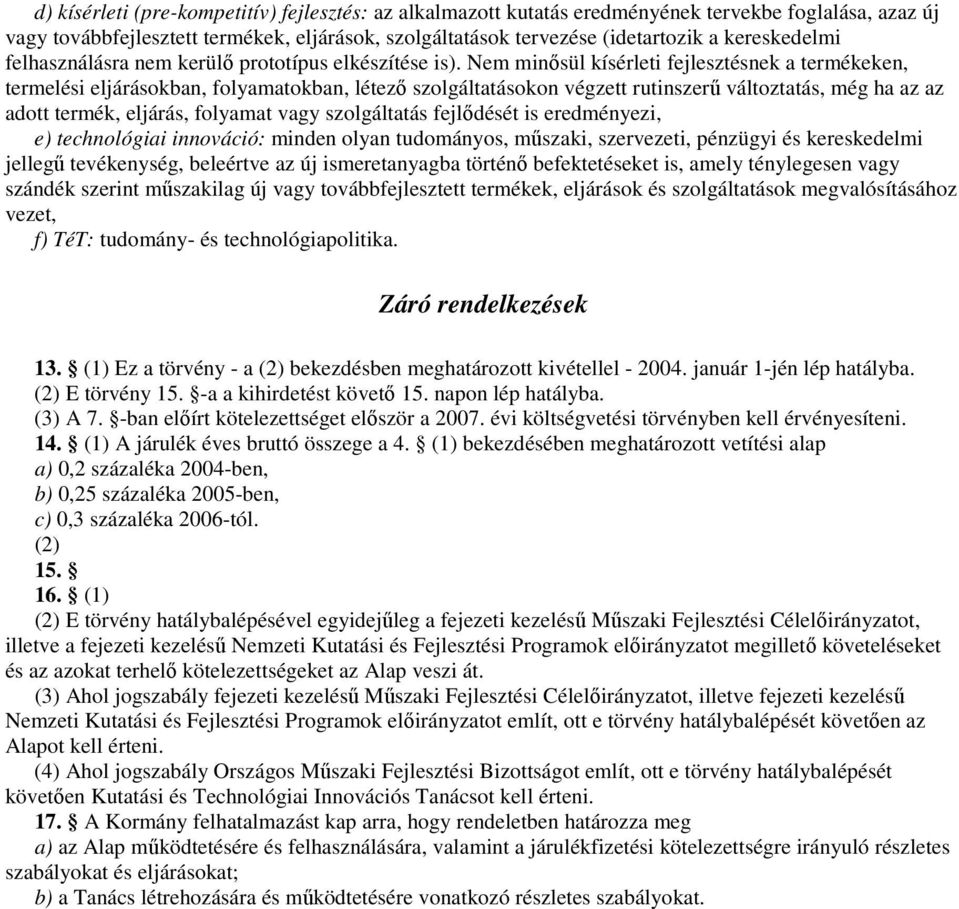 Nem minősül kísérleti fejlesztésnek a termékeken, termelési eljárásokban, folyamatokban, létező szolgáltatásokon végzett rutinszerű változtatás, még ha az az adott termék, eljárás, folyamat vagy