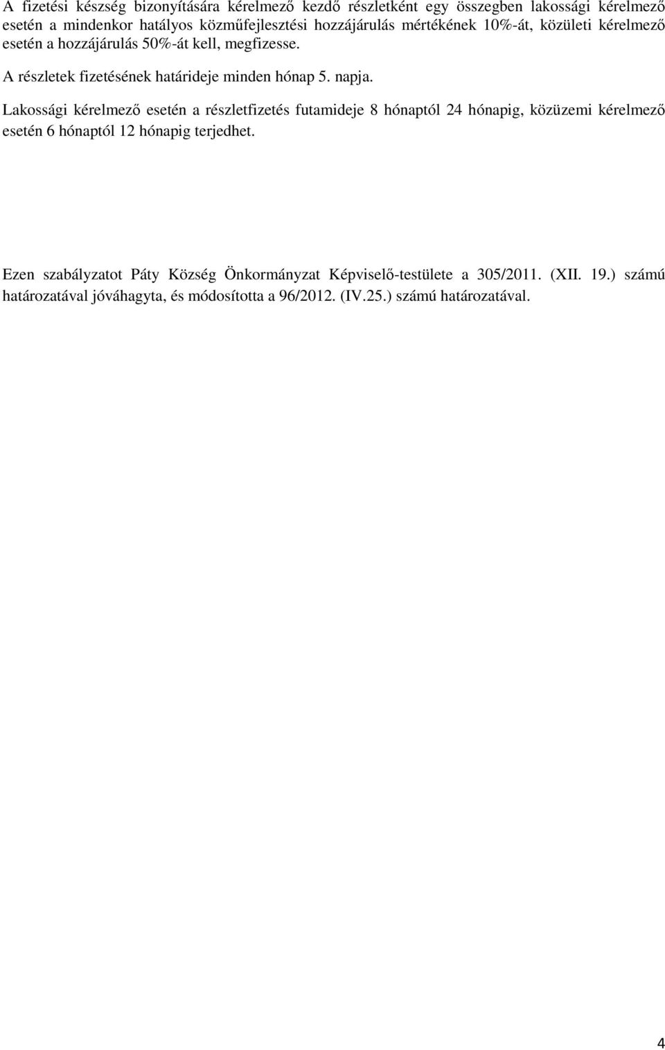 napja. Lakossági kérelmező esetén a részletfizetés futamideje 8 hónaptól 24 hónapig, közüzemi kérelmező esetén 6 hónaptól 12 hónapig terjedhet.