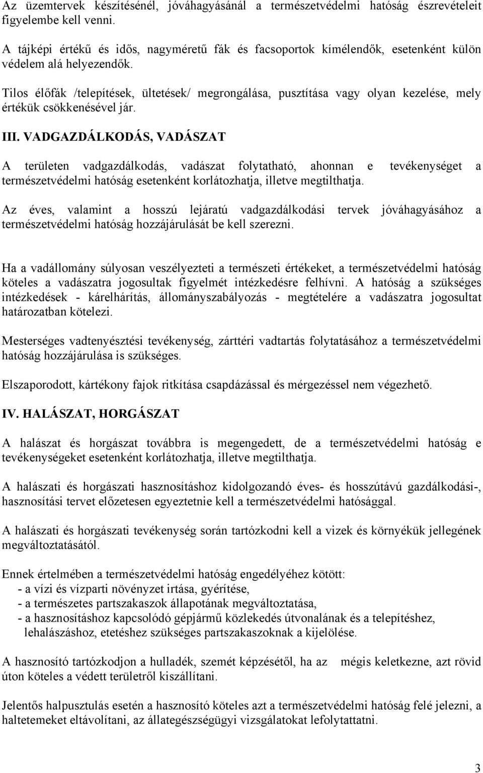 Tilos élőfák /telepítések, ültetések/ megrongálása, pusztítása vagy olyan kezelése, mely értékük csökkenésével jár. III.