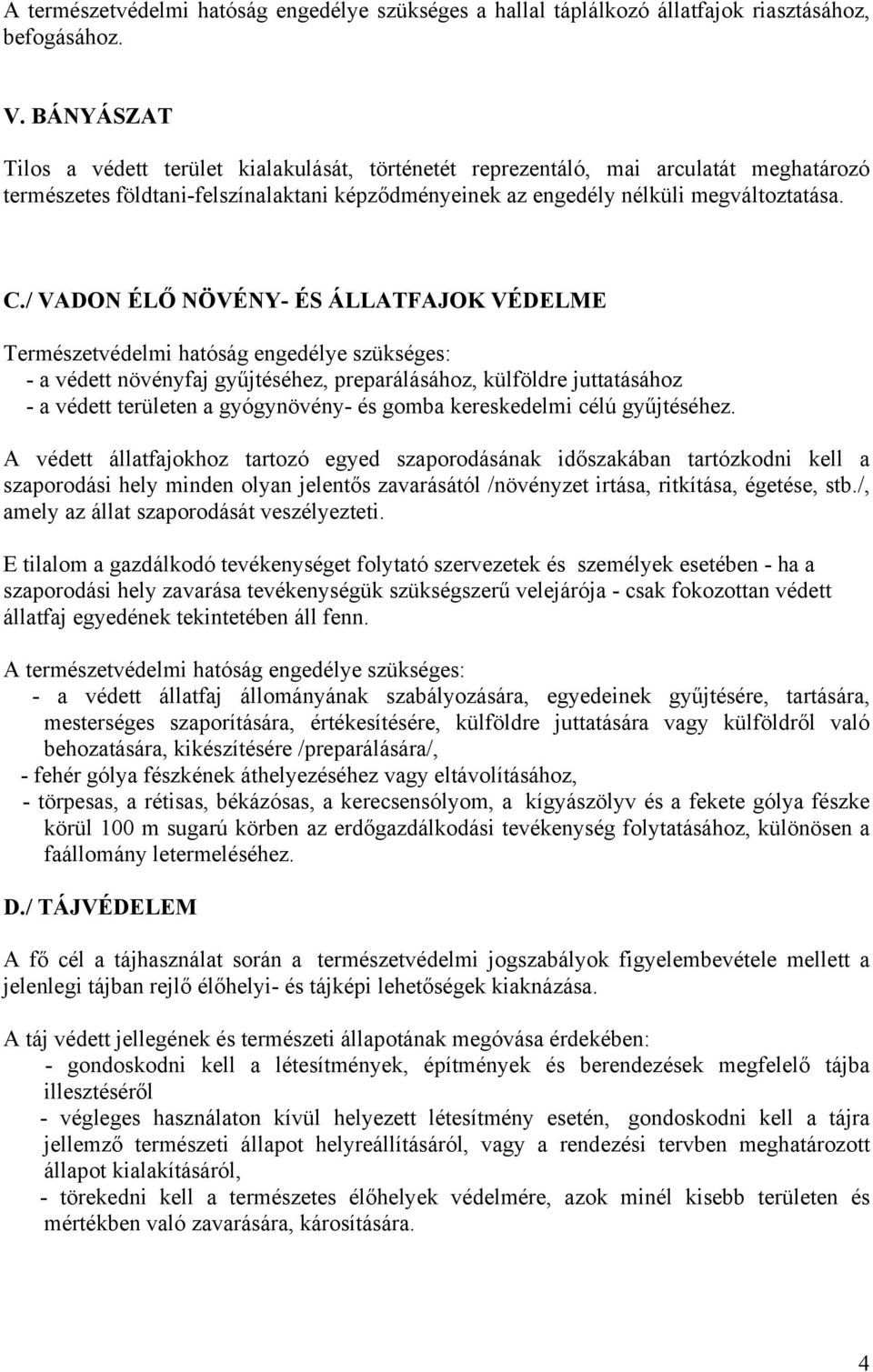 / VADON ÉLŐ NÖVÉNY- ÉS ÁLLATFAJOK VÉDELME Természetvédelmi hatóság engedélye szükséges: - a védett növényfaj gyűjtéséhez, preparálásához, külföldre juttatásához - a védett területen a gyógynövény- és