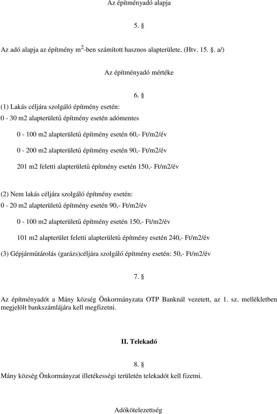 m2 feletti alapterületű építmény esetén 150,- Ft/m2/év (2) Nem lakás céljára szolgáló építmény esetén: 0-20 m2 alapterületű építmény esetén 90,- Ft/m2/év 0-100 m2 alapterületű építmény esetén 150,-