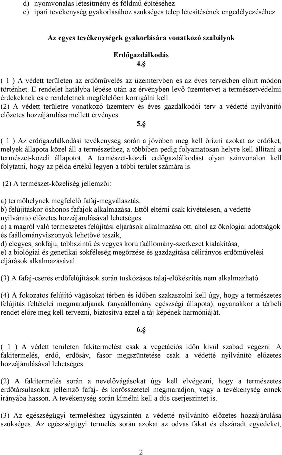 E rendelet hatályba lépése után az érvényben levő üzemtervet a természetvédelmi érdekeknek és e rendeletnek megfelelően korrigálni kell.