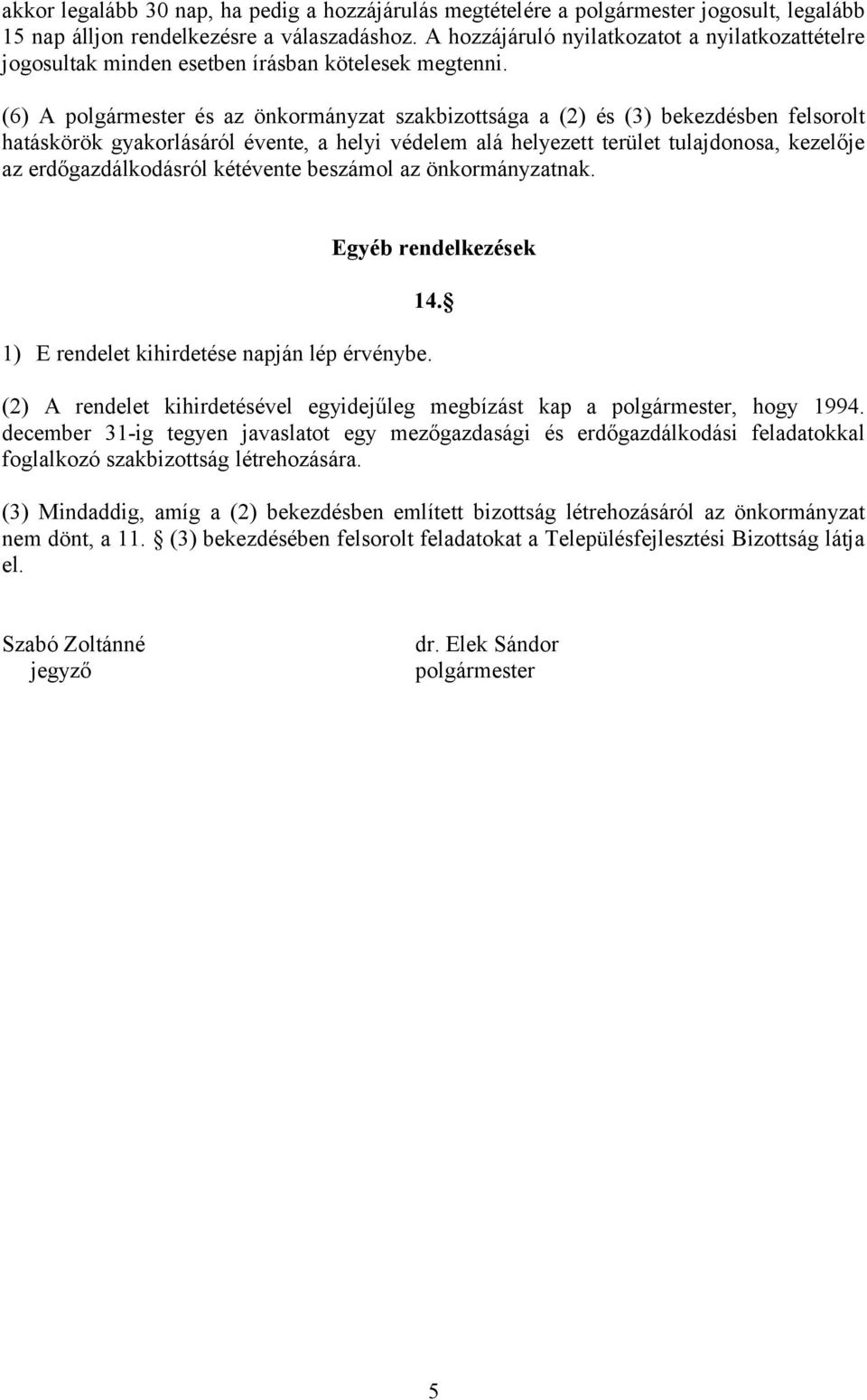 (6) A polgármester és az önkormányzat szakbizottsága a (2) és (3) bekezdésben felsorolt hatáskörök gyakorlásáról évente, a helyi védelem alá helyezett terület tulajdonosa, kezelője az