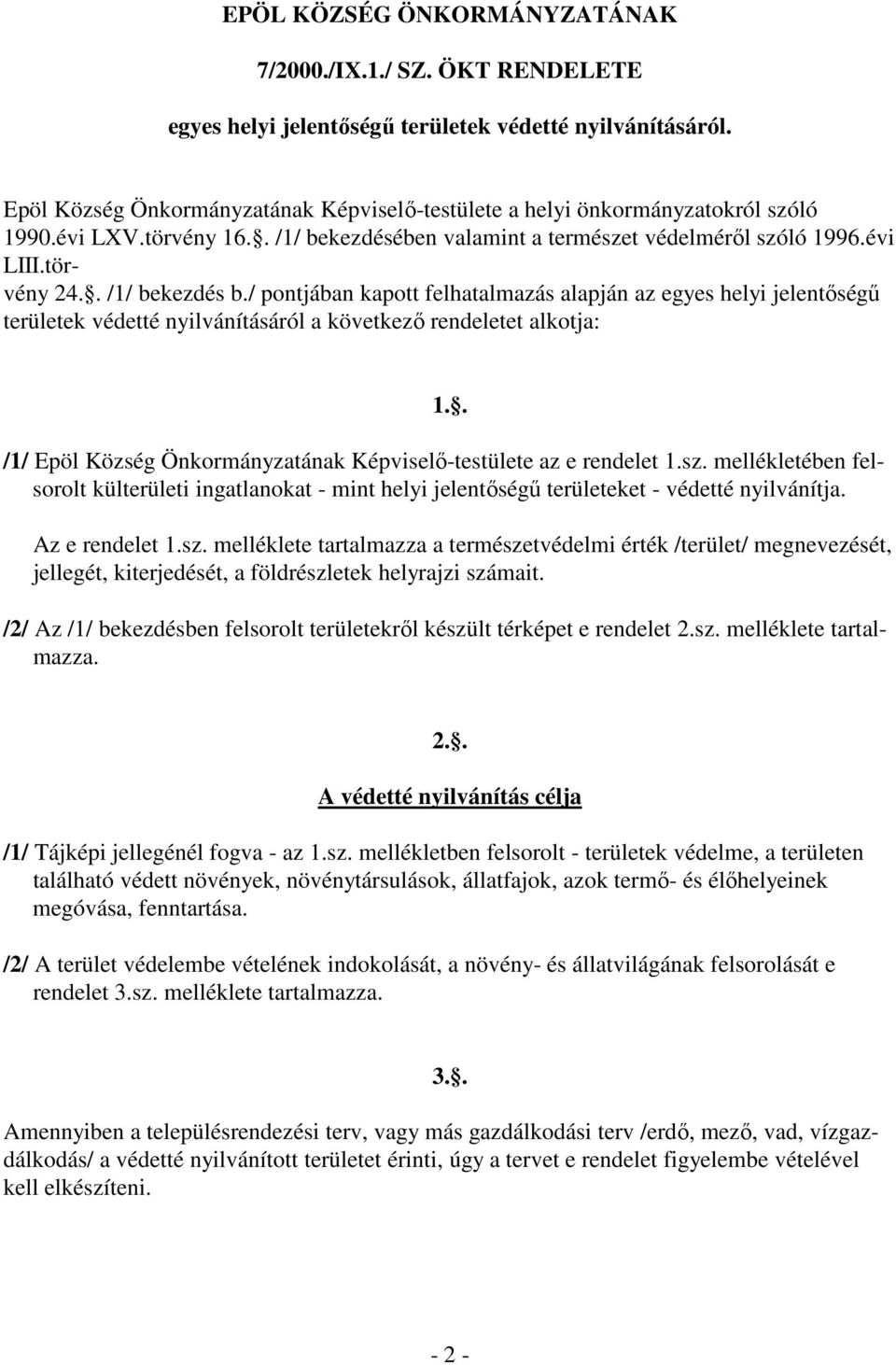 . /1/ bekezdés b./ pontjában kapott felhatalmazás alapján az egyes helyi jelentőségű területek védetté nyilvánításáról a következő rendeletet alkotja: 1.