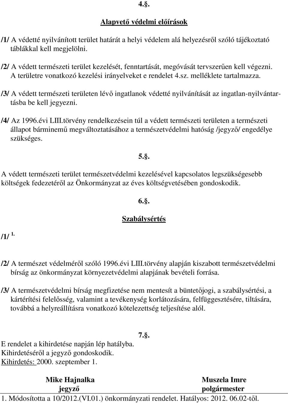 /3/ A védett természeti területen lévő ingatlanok védetté nyilvánítását az ingatlan-nyilvántartásba be kell jegyezni. /4/ Az 1996.évi LIII.