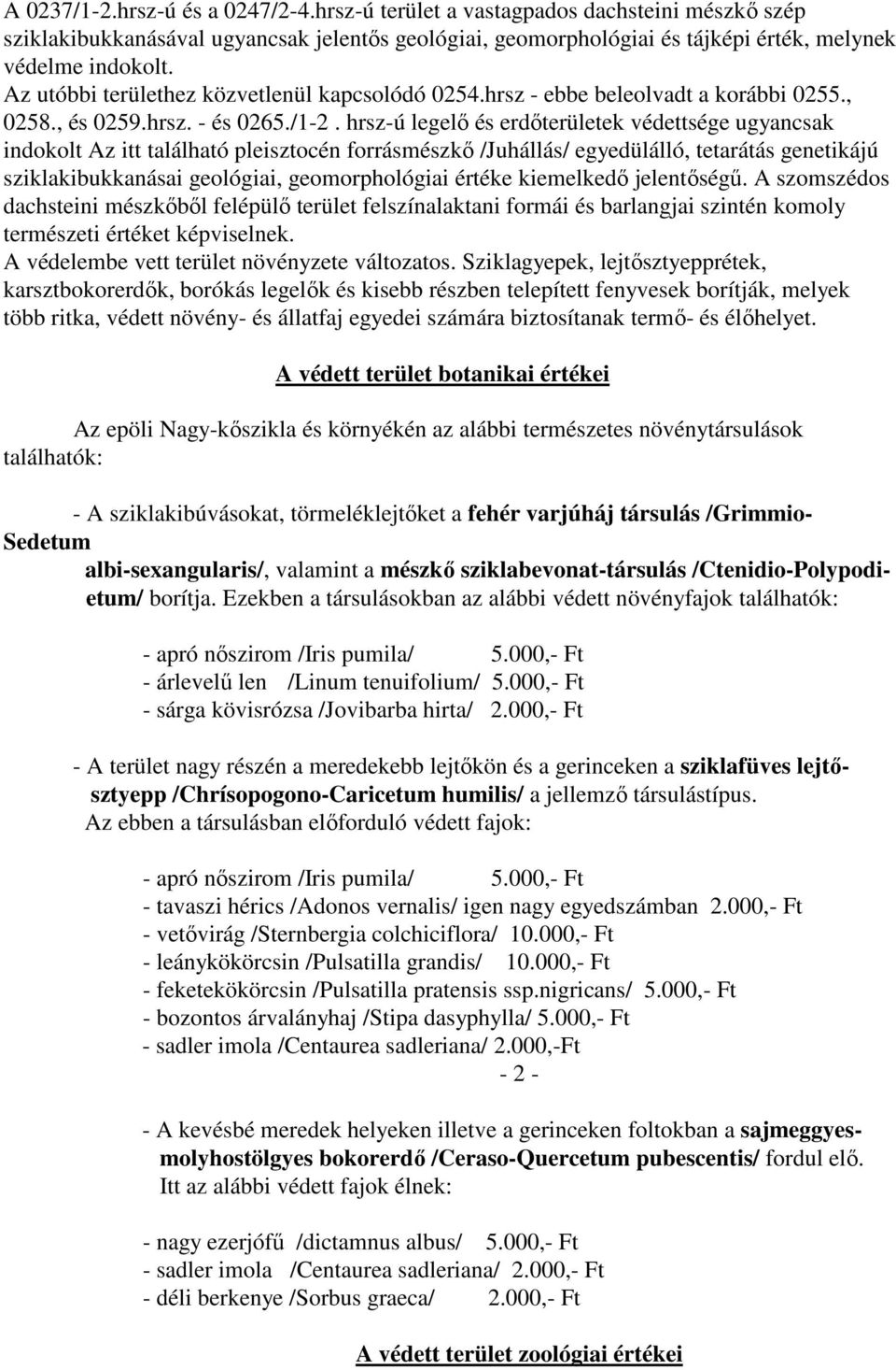 hrsz-ú legelő és erdőterületek védettsége ugyancsak indokolt Az itt található pleisztocén forrásmészkő /Juhállás/ egyedülálló, tetarátás genetikájú sziklakibukkanásai geológiai, geomorphológiai