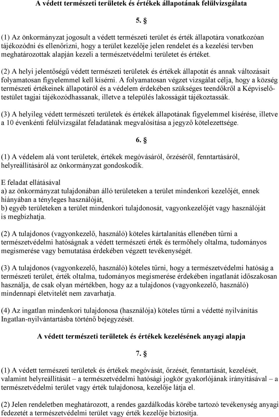 (2) A helyi jelentőségű védett természeti területek és értékek állapotát és annak változásait folyamatosan figyelemmel kell kísérni.