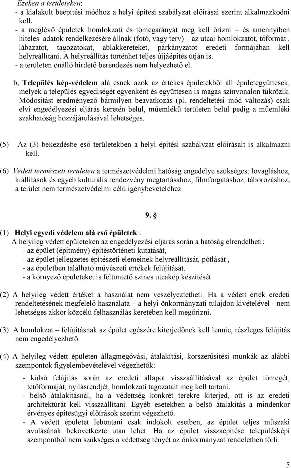 ablakkereteket, párkányzatot eredeti formájában kell helyreállítani. A helyreállítás történhet teljes újjáépítés útján is. - a területen önálló hirdető berendezés nem helyezhető el.