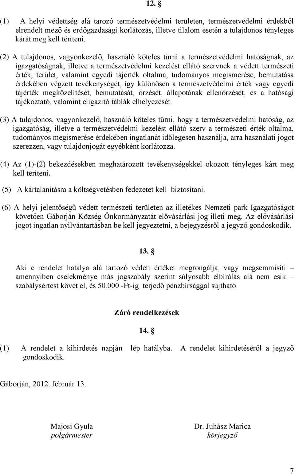 (2) A tulajdonos, vagyonkezelő, használó köteles tűrni a természetvédelmi hatóságnak, az igazgatóságnak, illetve a természetvédelmi kezelést ellátó szervnek a védett természeti érték, terület,