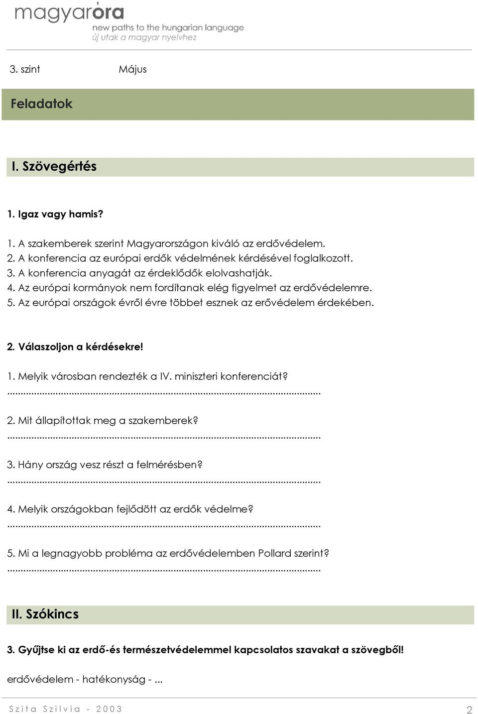 Válaszoljon a kérdésekre! 1. Melyik városban rendezték a IV. miniszteri konferenciát? 2. Mit állapítottak meg a szakemberek? 3. Hány ország vesz részt a felmérésben? 4.