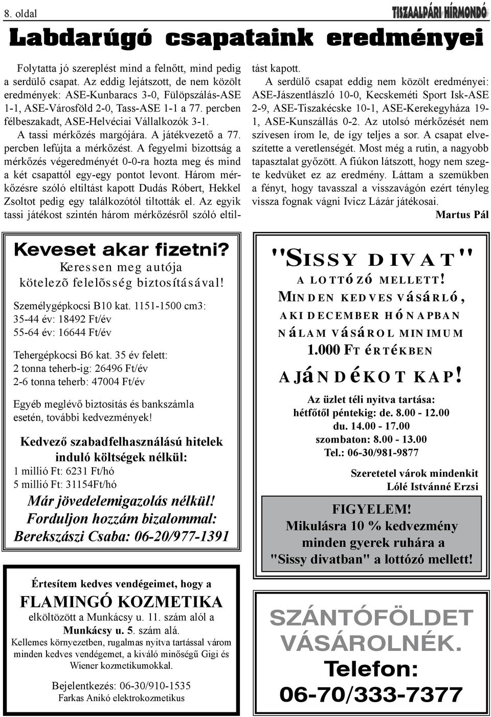 35 év felett: 2 tonna teherb-ig: 26496 Ft/év 2-6 tonna teherb: 47004 Ft/év Egyéb meglévő biztosítás és bankszámla esetén, további kedvezmények!