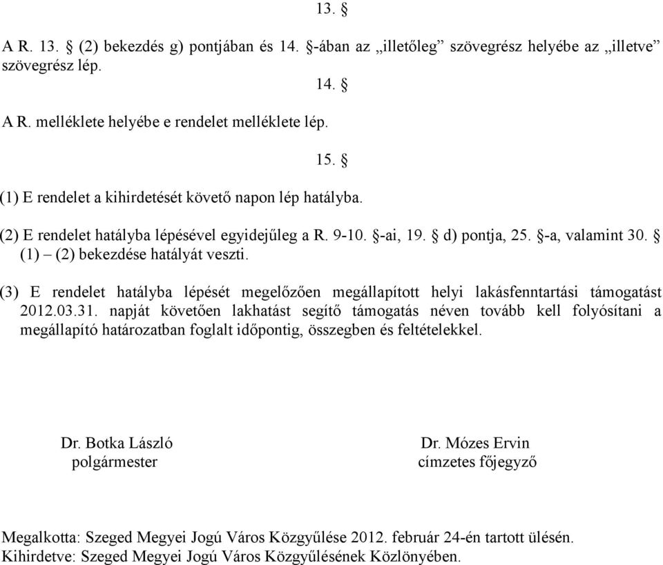 (3) E rendelet hatályba lépését megelőzően megállapított helyi lakásfenntartási támogatást 2012.03.31.