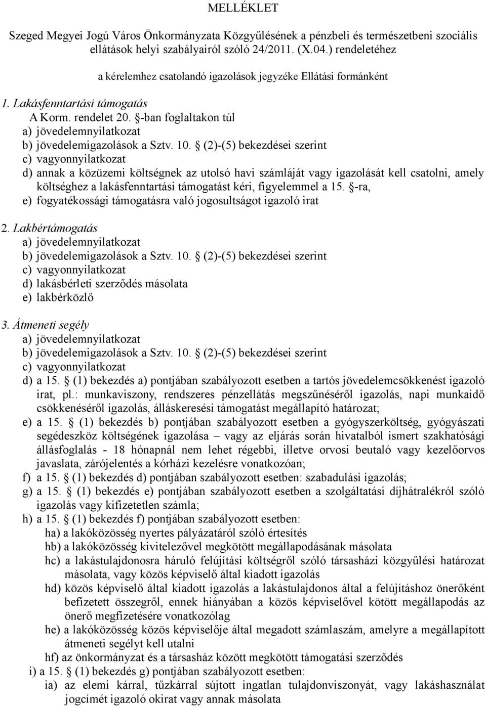 -ban foglaltakon túl d) annak a közüzemi költségnek az utolsó havi számláját vagy igazolását kell csatolni, amely költséghez a lakásfenntartási támogatást kéri, figyelemmel a 15.