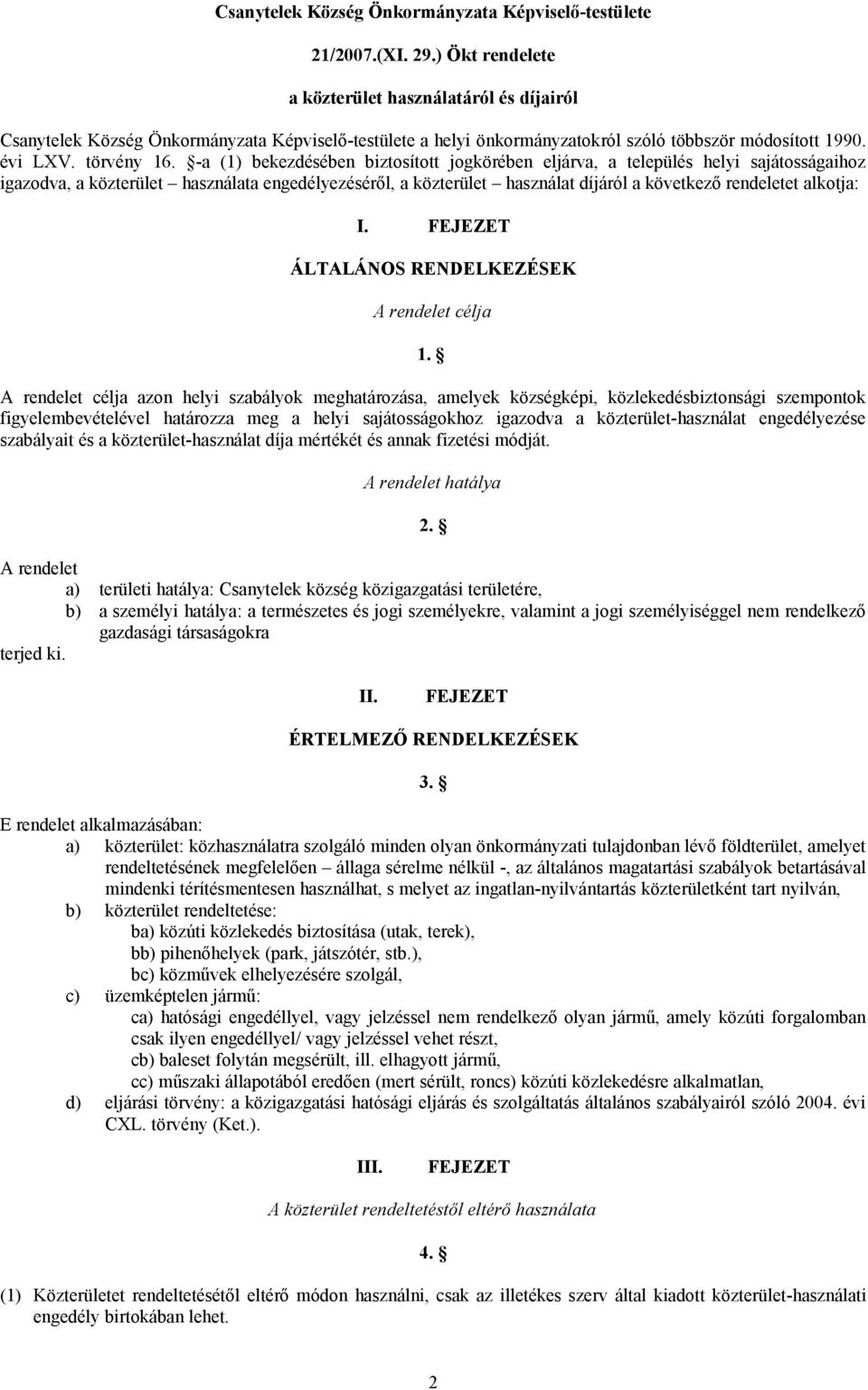 -a (1) bekezdésében biztosított jogkörében eljárva, a település helyi sajátosságaihoz igazodva, a közterület használata engedélyezéséről, a közterület használat díjáról a következő rendeletet