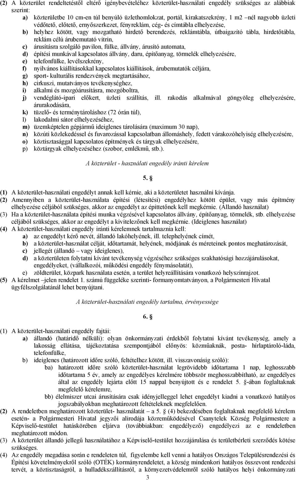 reklám célú árubemutató vitrin, c) árusításra szolgáló pavilon, fülke, állvány, árusító automata, d) építési munkával kapcsolatos állvány, daru, építőanyag, törmelék elhelyezésére, e) telefonfülke,