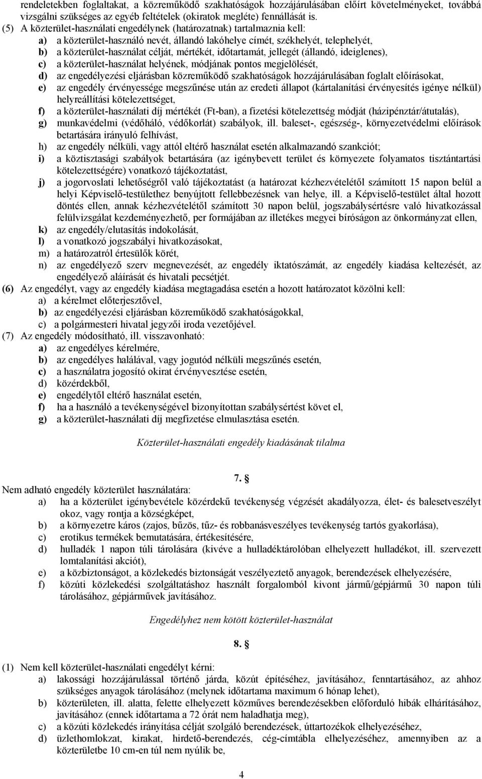 időtartamát, jellegét (állandó, ideiglenes), c) a közterület-használat helyének, módjának pontos megjelölését, d) az engedélyezési eljárásban közreműködő szakhatóságok hozzájárulásában foglalt