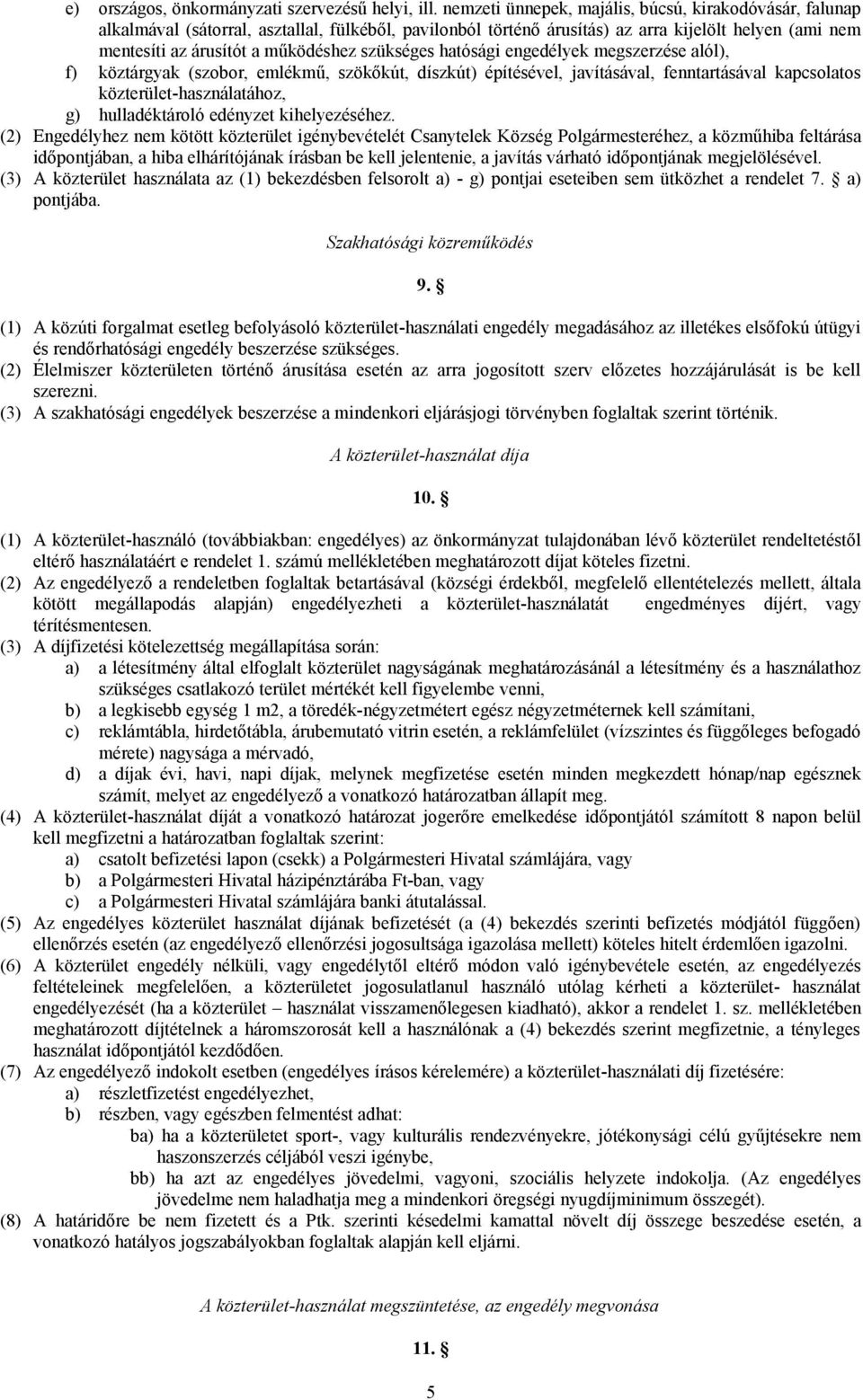 szükséges hatósági engedélyek megszerzése alól), f) köztárgyak (szobor, emlékmű, szökőkút, díszkút) építésével, javításával, fenntartásával kapcsolatos közterület-használatához, g) hulladéktároló