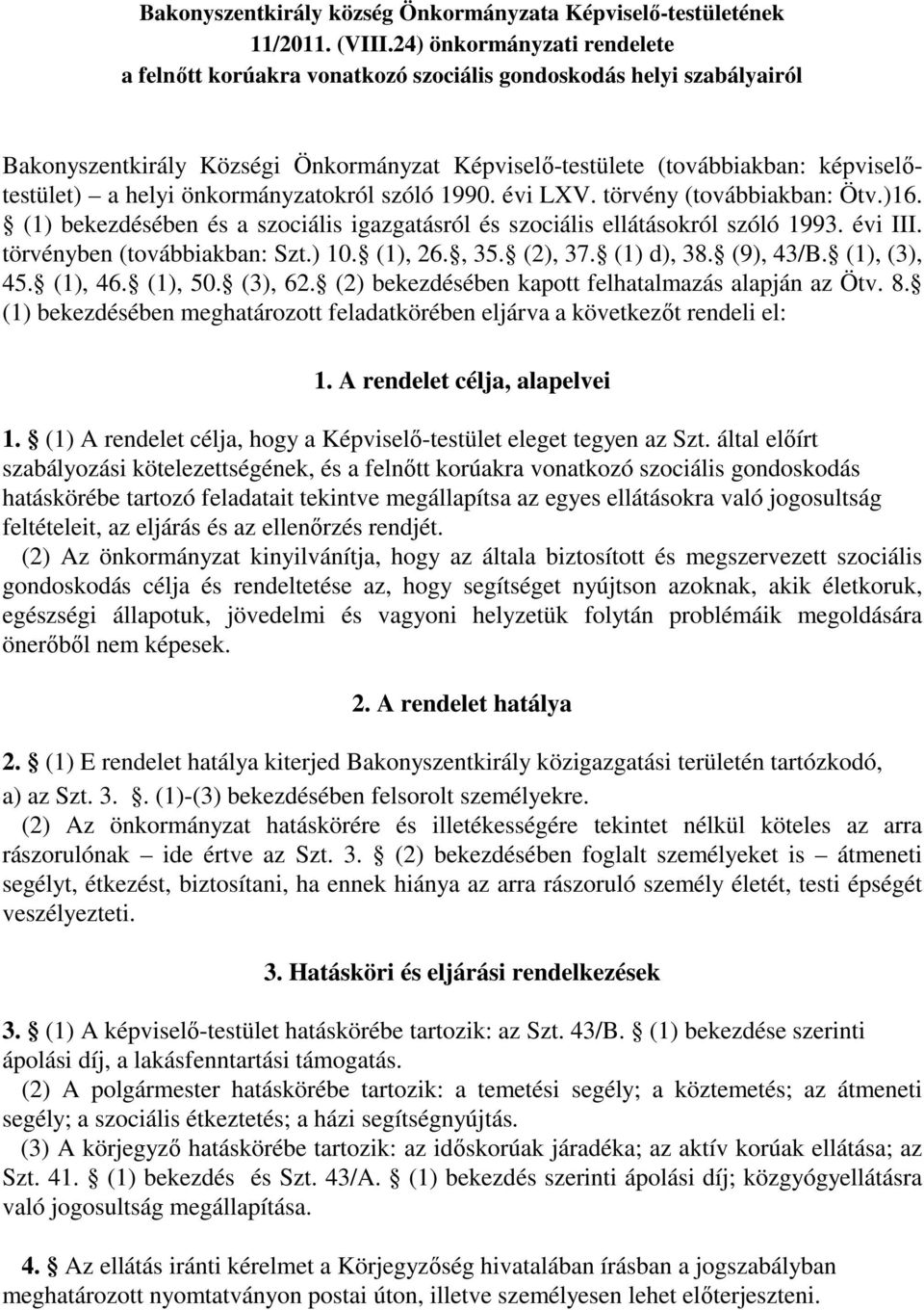 önkormányzatokról szóló 1990. évi LXV. törvény (továbbiakban: Ötv.)16. (1) bekezdésében és a szociális igazgatásról és szociális ellátásokról szóló 1993. évi III. törvényben (továbbiakban: Szt.) 10.