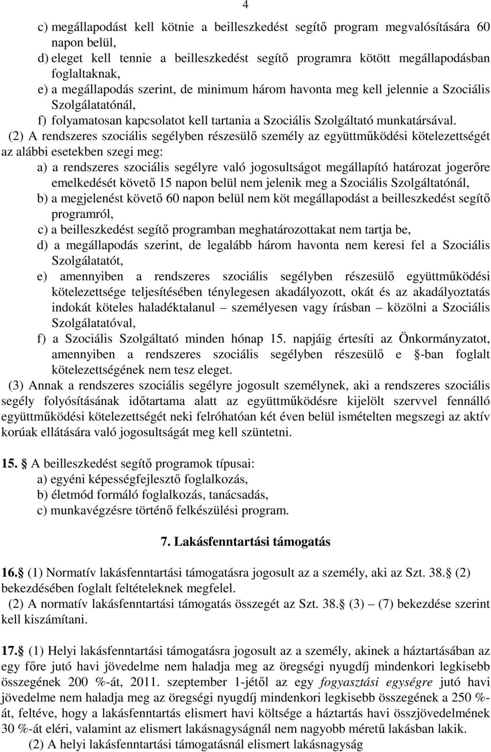 (2) A rendszeres szociális segélyben részesülő személy az együttműködési kötelezettségét az alábbi esetekben szegi meg: a) a rendszeres szociális segélyre való jogosultságot megállapító határozat