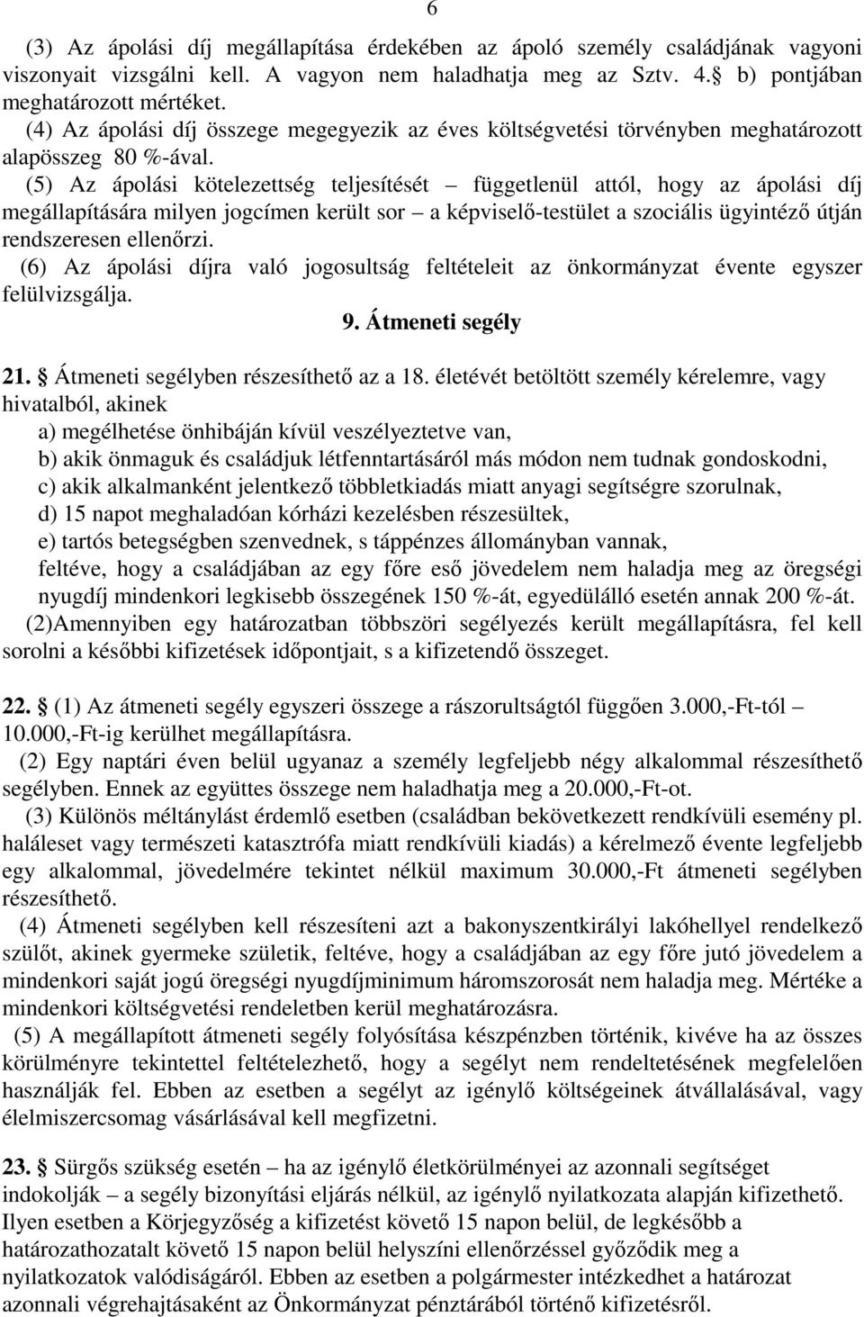 (5) Az ápolási kötelezettség teljesítését függetlenül attól, hogy az ápolási díj megállapítására milyen jogcímen került sor a képviselő-testület a szociális ügyintéző útján rendszeresen ellenőrzi.