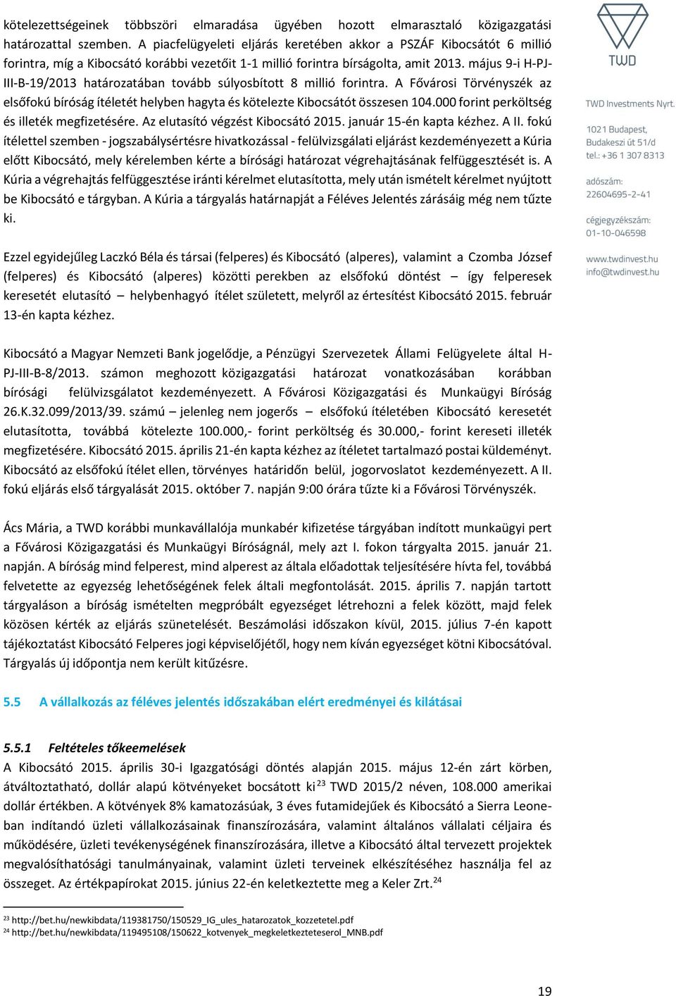 május 9-i H-PJ- III-B-19/2013 határozatában tovább súlyosbított 8 millió forintra. A Fővárosi Törvényszék az elsőfokú bíróság ítéletét helyben hagyta és kötelezte Kibocsátót összesen 104.