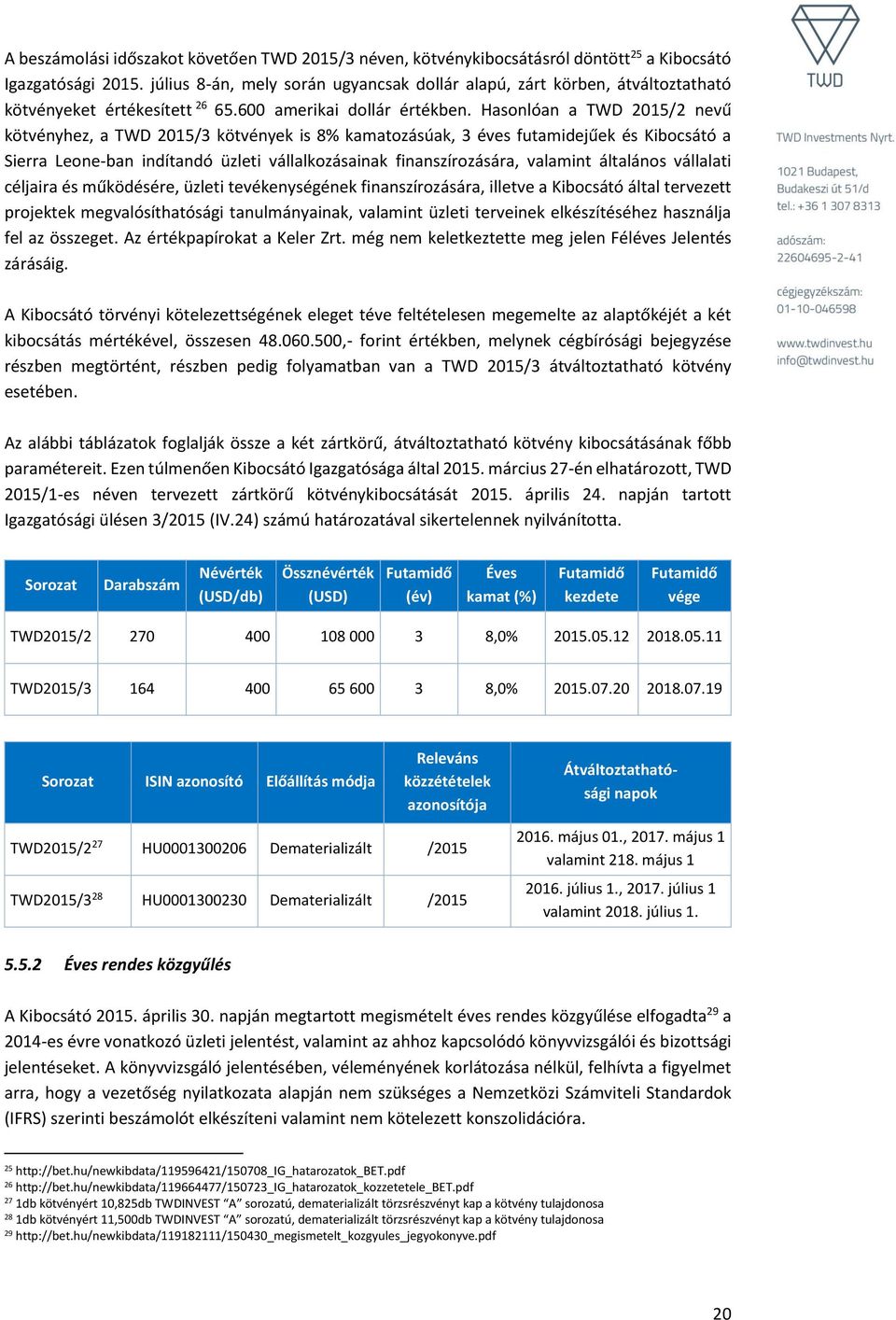 Hasonlóan a TWD 2015/2 nevű kötvényhez, a TWD 2015/3 kötvények is 8% kamatozásúak, 3 éves futamidejűek és Kibocsátó a Sierra Leone-ban indítandó üzleti vállalkozásainak finanszírozására, valamint