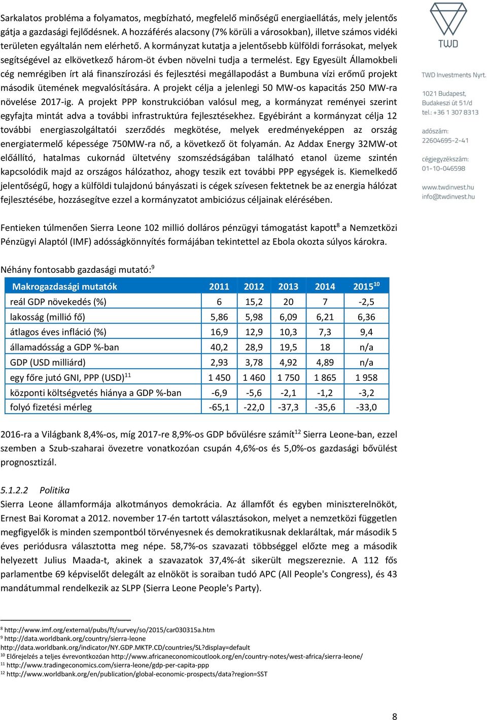 A kormányzat kutatja a jelentősebb külföldi forrásokat, melyek segítségével az elkövetkező három-öt évben növelni tudja a termelést.