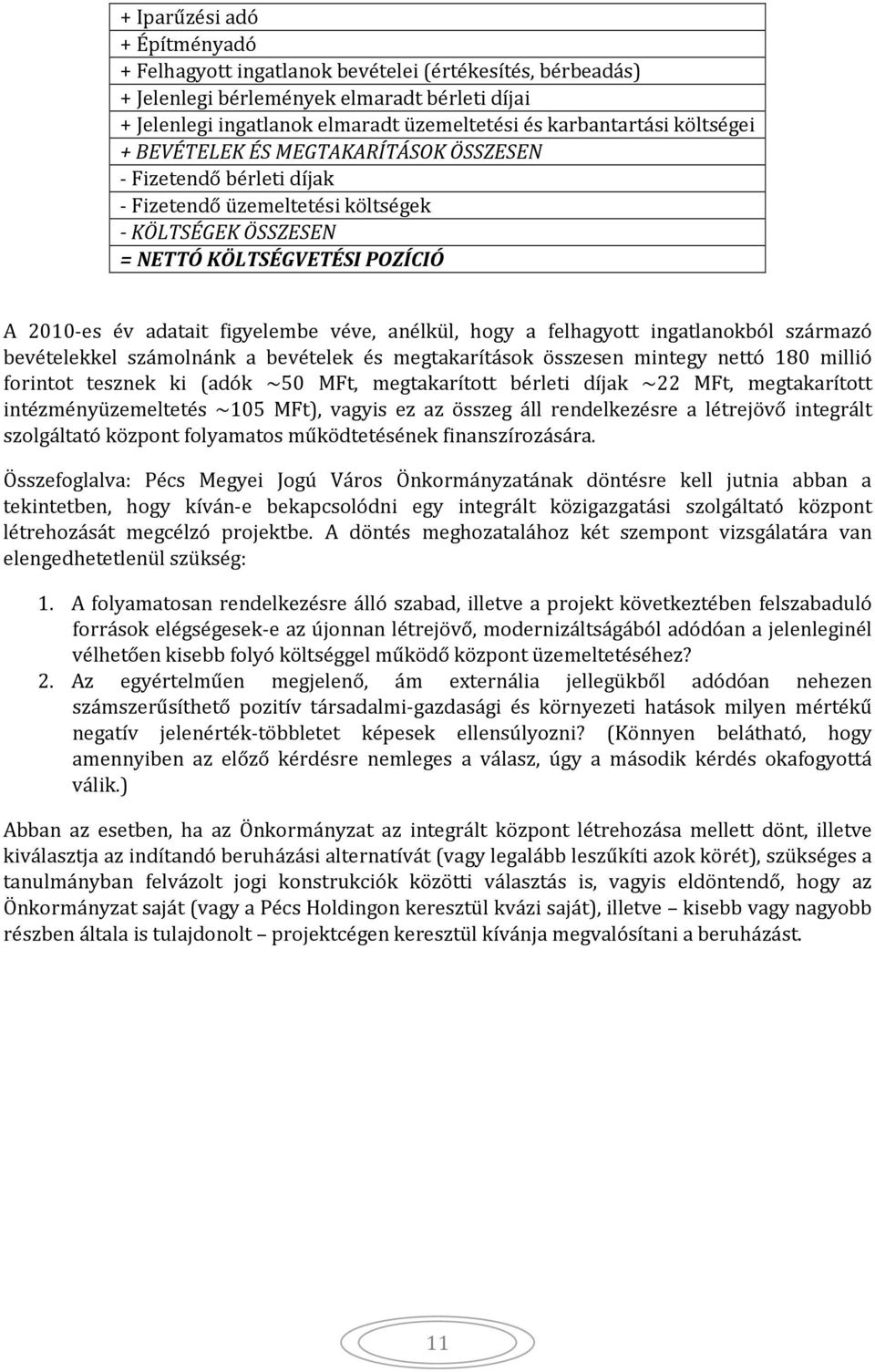 anélkül, hogy a felhagyott ingatlanokból származó bevételekkel számolnánk a bevételek és megtakarítások összesen mintegy nettó 18 millió forintot tesznek ki (adók ~5 MFt, megtakarított bérleti díjak