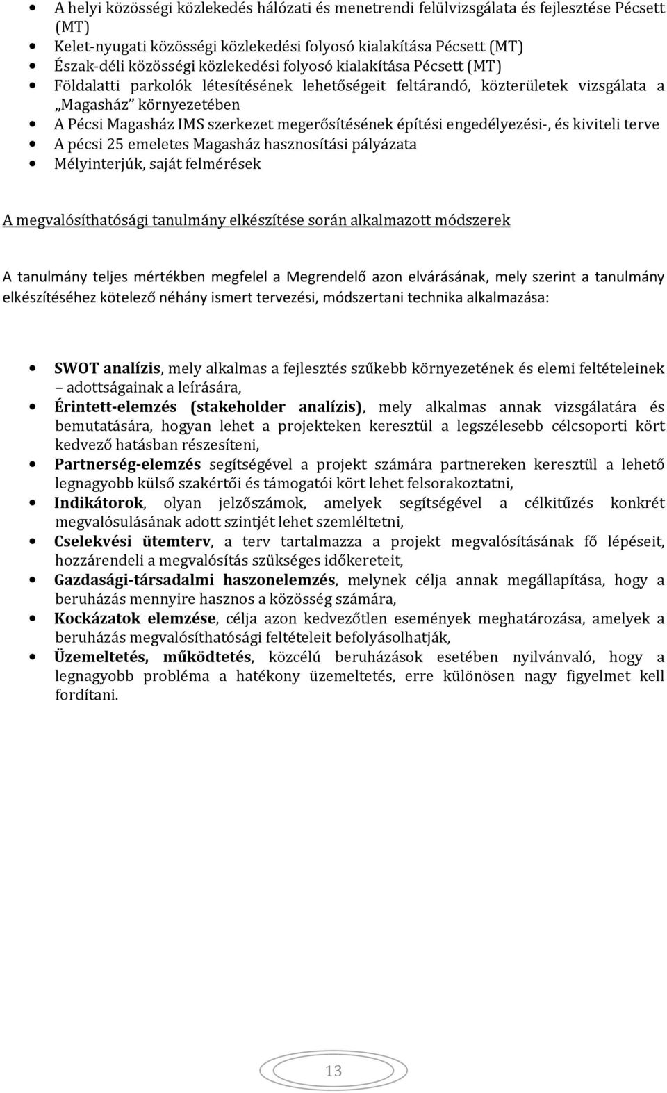 engedélyezési-, és kiviteli terve A pécsi 25 emeletes Magasház hasznosítási pályázata Mélyinterjúk, saját felmérések A megvalósíthatósági tanulmány elkészítése során alkalmazott módszerek A tanulmány