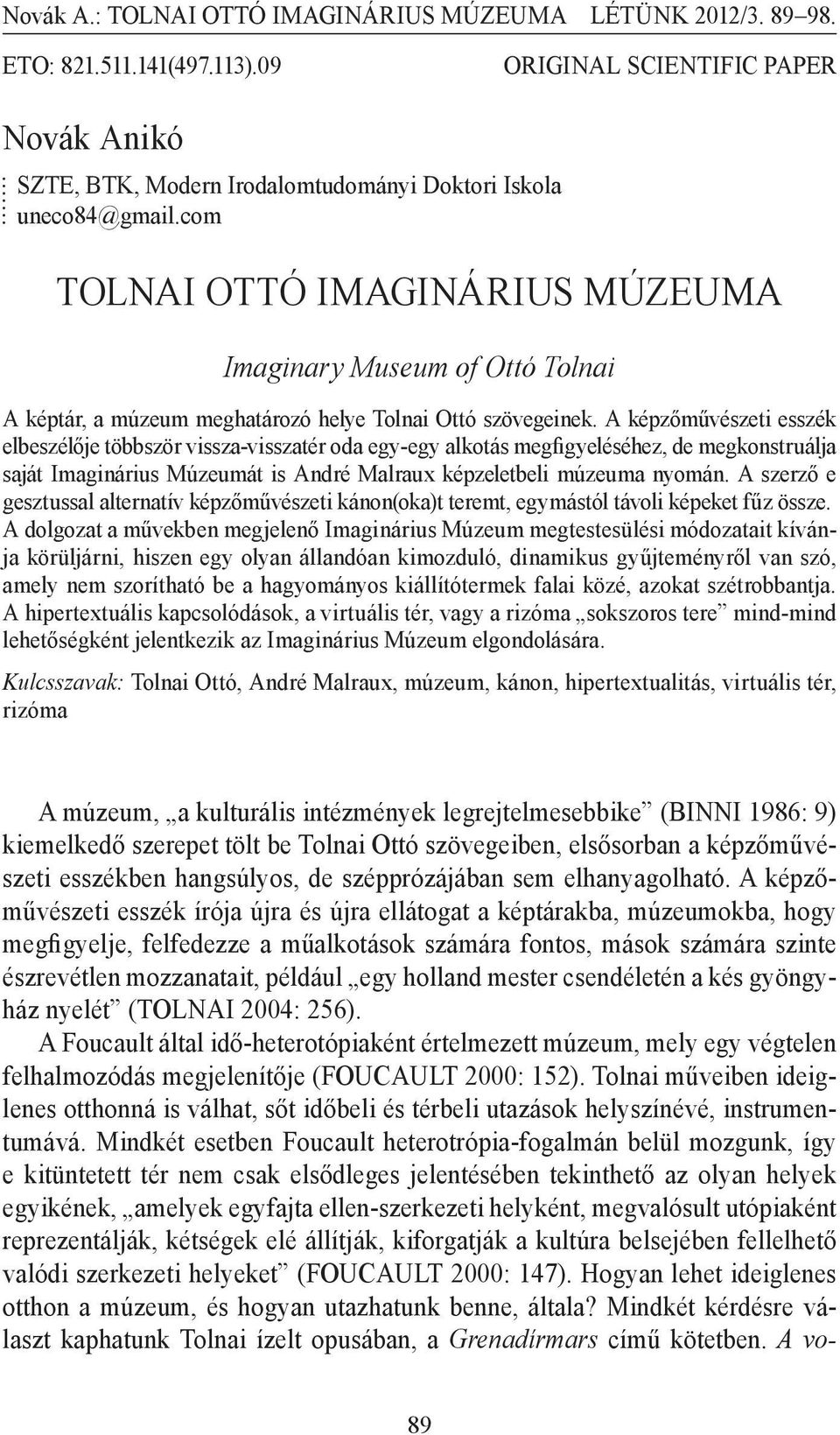 A képzőművészeti esszék elbeszélője többször vissza-visszatér oda egy-egy alkotás megfigyeléséhez, de megkonstruálja saját Imaginárius Múzeumát is André Malraux képzeletbeli múzeuma nyomán.