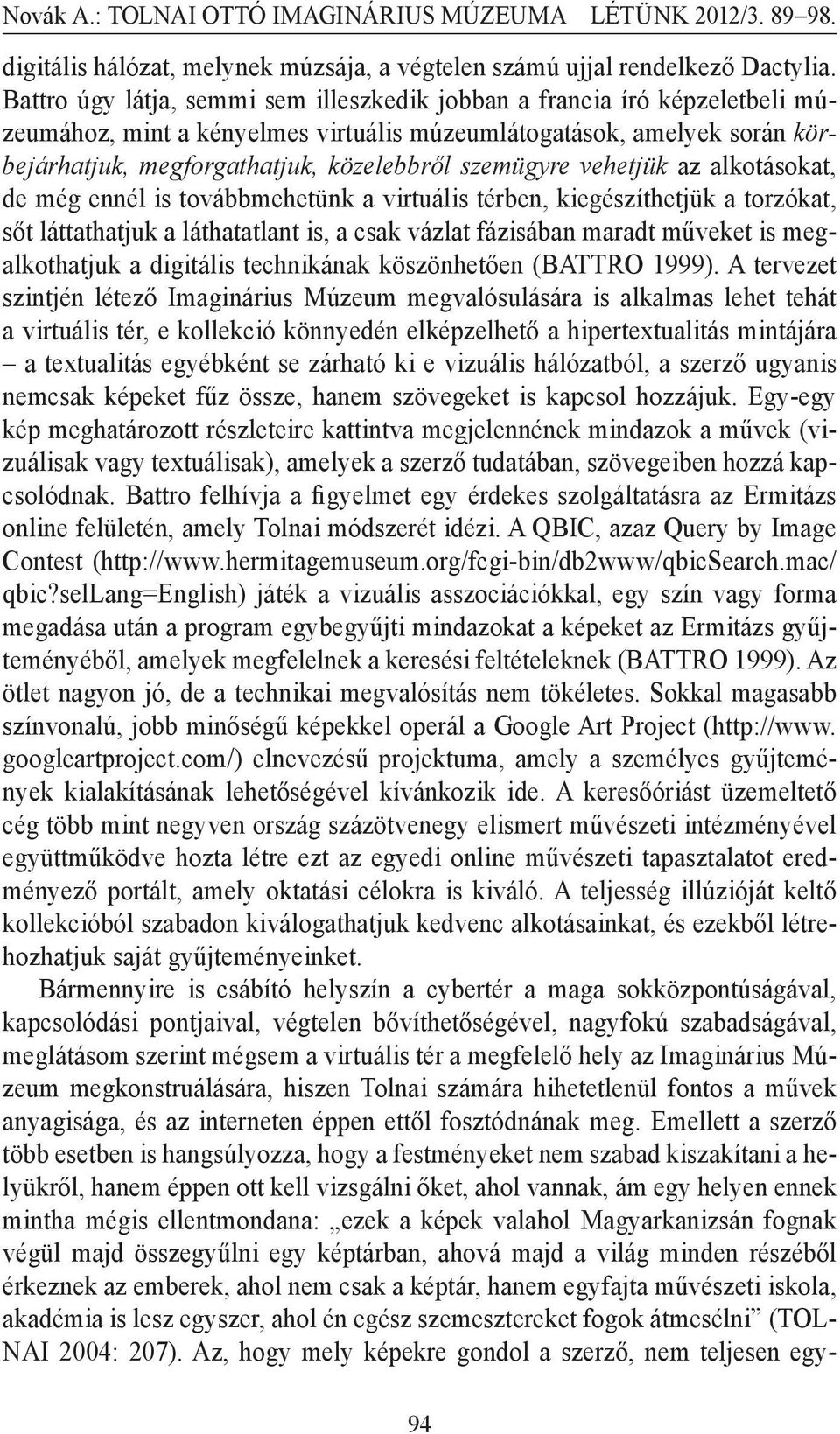 szemügyre vehetjük az alkotásokat, de még ennél is továbbmehetünk a virtuális térben, kiegészíthetjük a torzókat, sőt láttathatjuk a láthatatlant is, a csak vázlat fázisában maradt műveket is