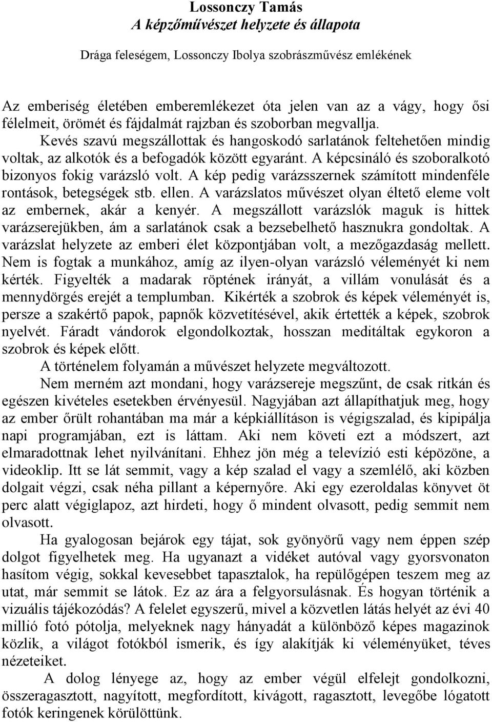 A képcsináló és szoboralkotó bizonyos fokig varázsló volt. A kép pedig varázsszernek számított mindenféle rontások, betegségek stb. ellen.