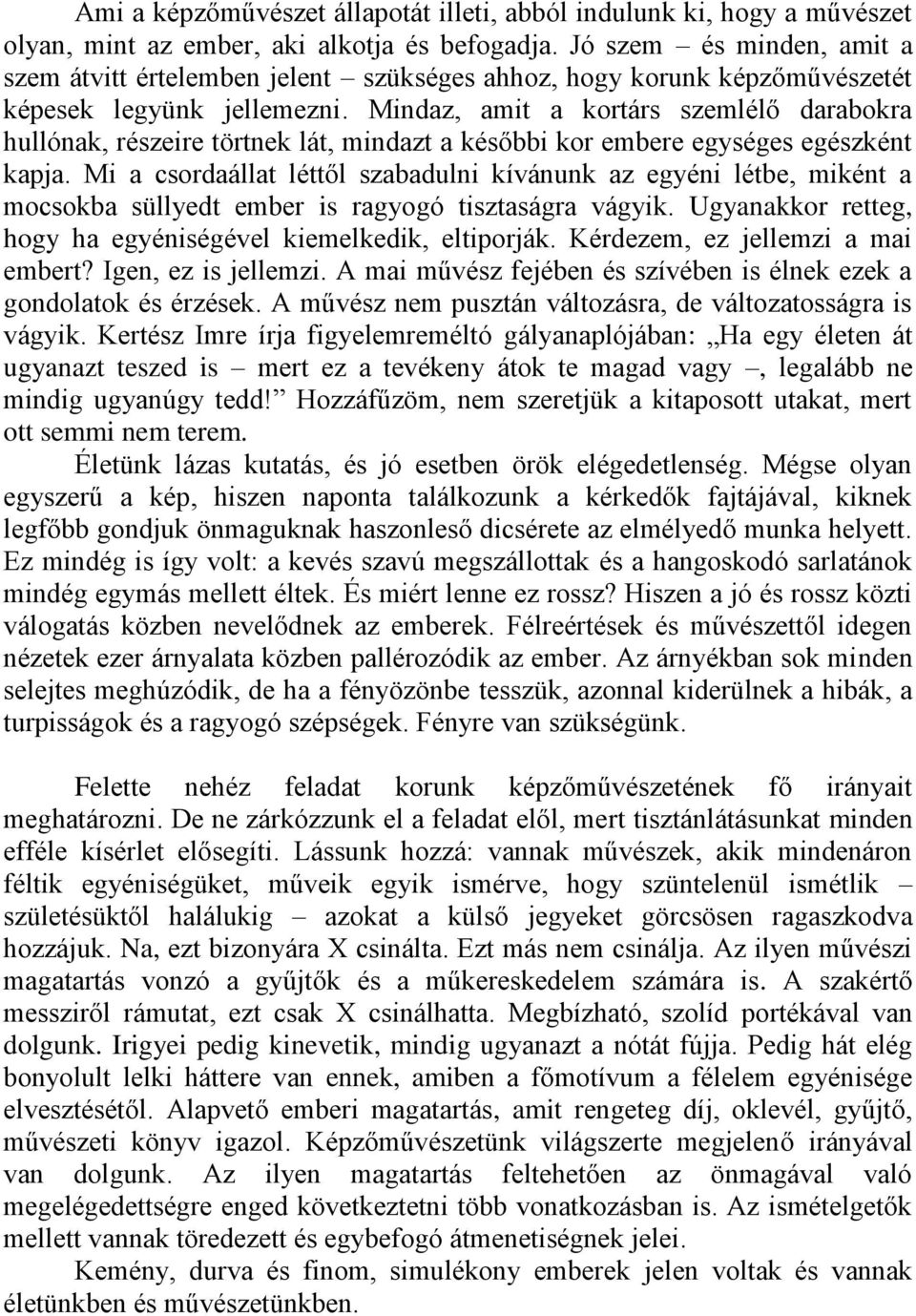 Mindaz, amit a kortárs szemlélő darabokra hullónak, részeire törtnek lát, mindazt a későbbi kor embere egységes egészként kapja.