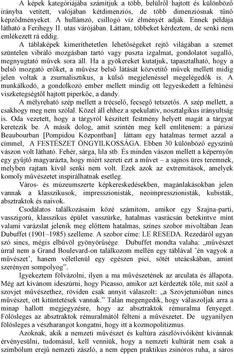 A táblaképek kimeríthetetlen lehetőségeket rejtő világában a szemet szüntelen vibráló mozgásban tartó vagy puszta izgalmat, gondolatot sugalló, megnyugtató művek sora áll.