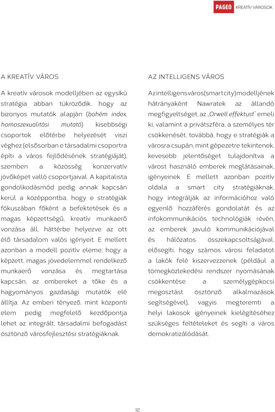 A kapitalista gondolkodásmód pedig annak kapcsán kerül a középpontba, hogy e stratégiák fókuszában főként a befektetések és a magas képzettségű, kreatív munkaerő vonzása áll, háttérbe helyezve az ott