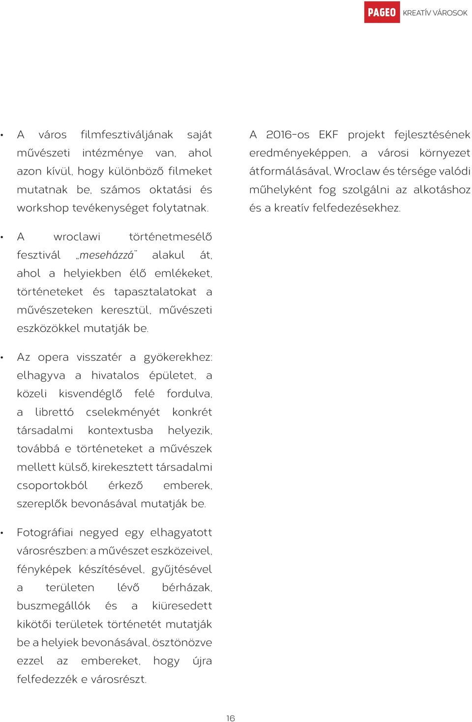 A wroclawi történetmesélő fesztivál meseházzá alakul át, ahol a helyiekben élő emlékeket, történeteket és tapasztalatokat a művészeteken keresztül, művészeti eszközökkel mutatják be.