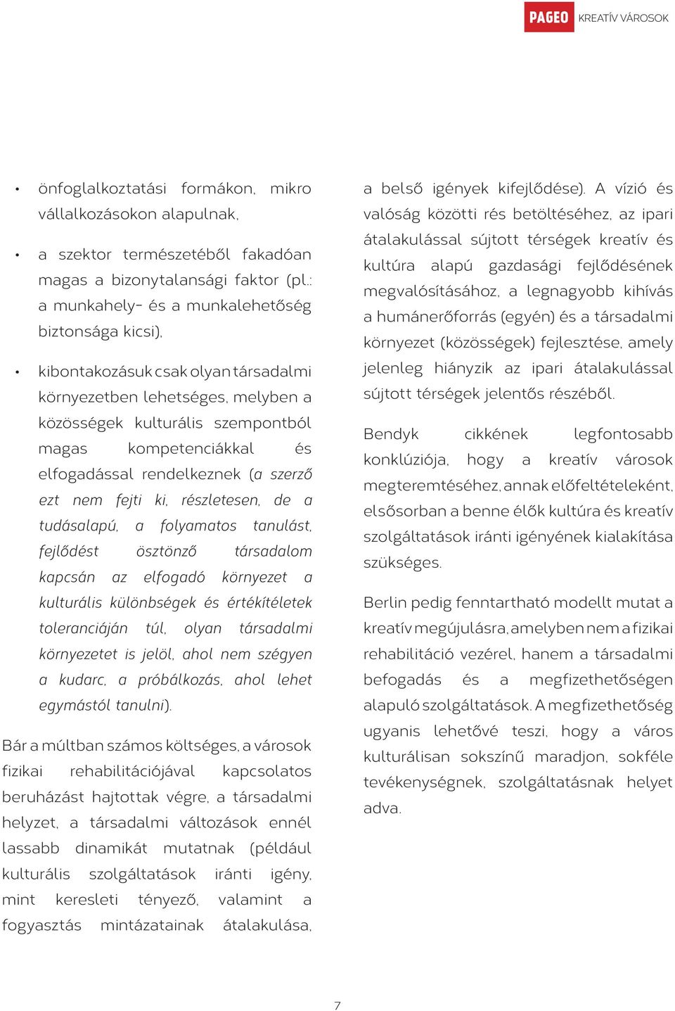 rendelkeznek (a szerző ezt nem fejti ki, részletesen, de a tudásalapú, a folyamatos tanulást, fejlődést ösztönző társadalom kapcsán az elfogadó környezet a kulturális különbségek és értékítéletek