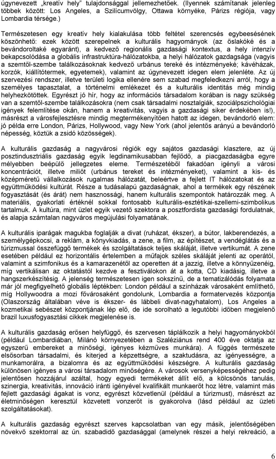 regionális gazdasági kontextus, a hely intenzív bekapcsolódása a globális infrastruktúra-hálózatokba, a helyi hálózatok gazdagsága (vagyis a szemtől-szembe találkozásoknak kedvező urbánus tereké és