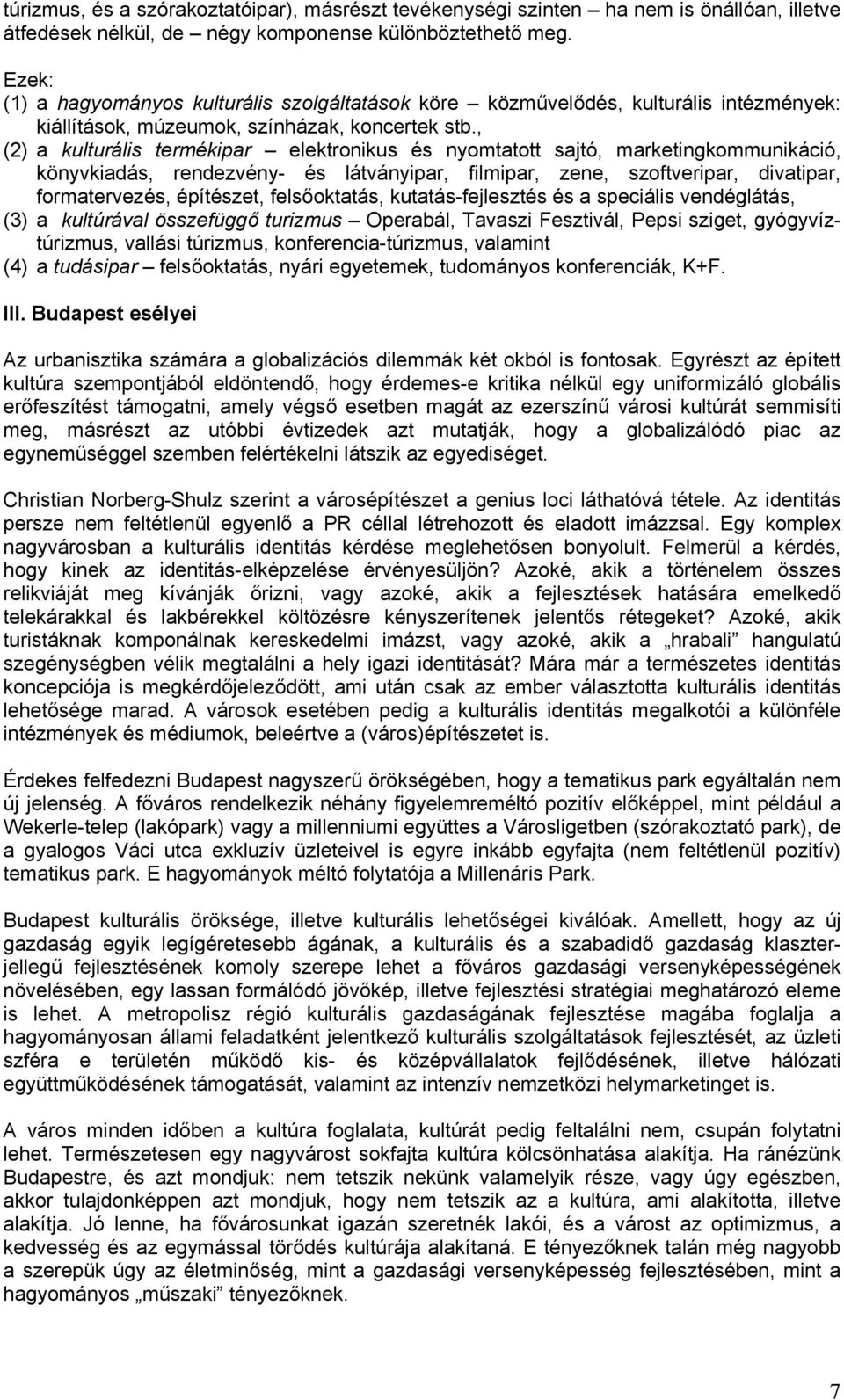 , (2) a kulturális termékipar elektronikus és nyomtatott sajtó, marketingkommunikáció, könyvkiadás, rendezvény- és látványipar, filmipar, zene, szoftveripar, divatipar, formatervezés, építészet,