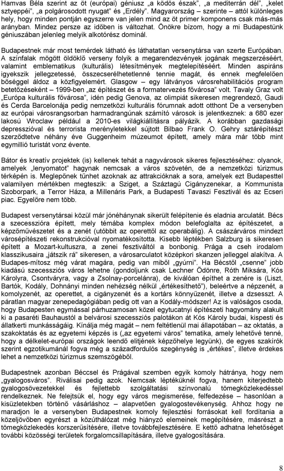 Önökre bízom, hogy a mi Budapestünk géniuszában jelenleg melyik alkotórész dominál. Budapestnek már most temérdek látható és láthatatlan versenytársa van szerte Európában.