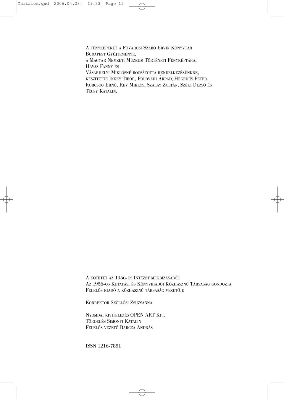 MIKLÓSNÉ BOCSÁTOTTA RENDELKEZÉSÜNKRE, KÉSZÍTETTE INKEY TIBOR, FÖLDVÁRI ÁRPÁD, HEGEDÛS PÉTER, KORCSOG ERNÕ, RÉV MIKLÓS, SZALAY ZOLTÁN, SZÉKI DEZSÕ ÉS