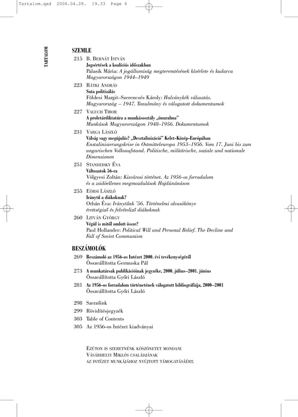 Szerencsés Károly: Halványkék választás. Magyarország 1947. Tanulmány és válogatott dokumentumok 227 VALUCH TIBOR A proletárdiktatúra a munkásosztály önuralma Munkások Magyarországon 1948 1956.