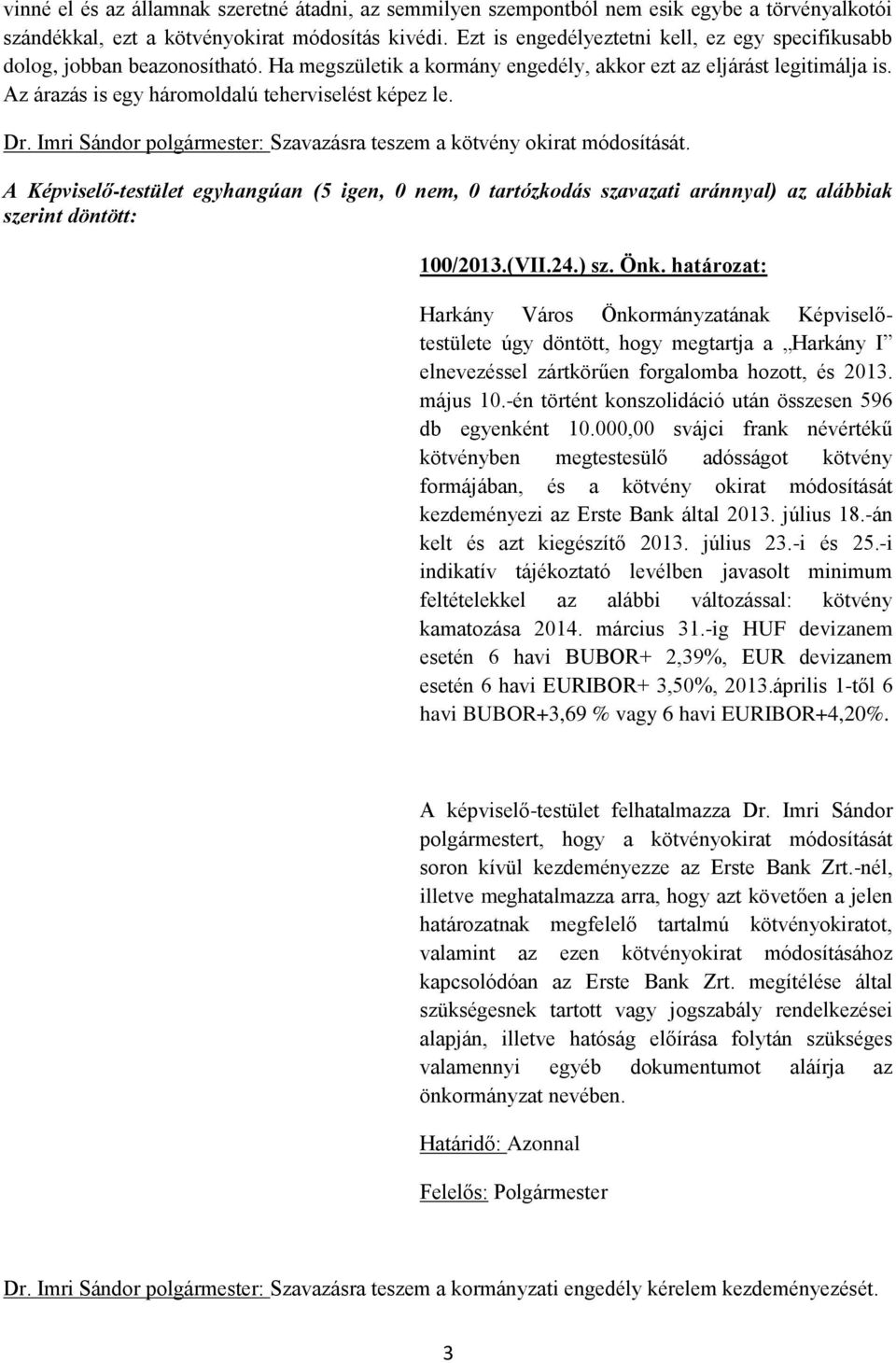 Az árazás is egy háromoldalú teherviselést képez le. Dr. Imri Sándor polgármester: Szavazásra teszem a kötvény okirat módosítását.