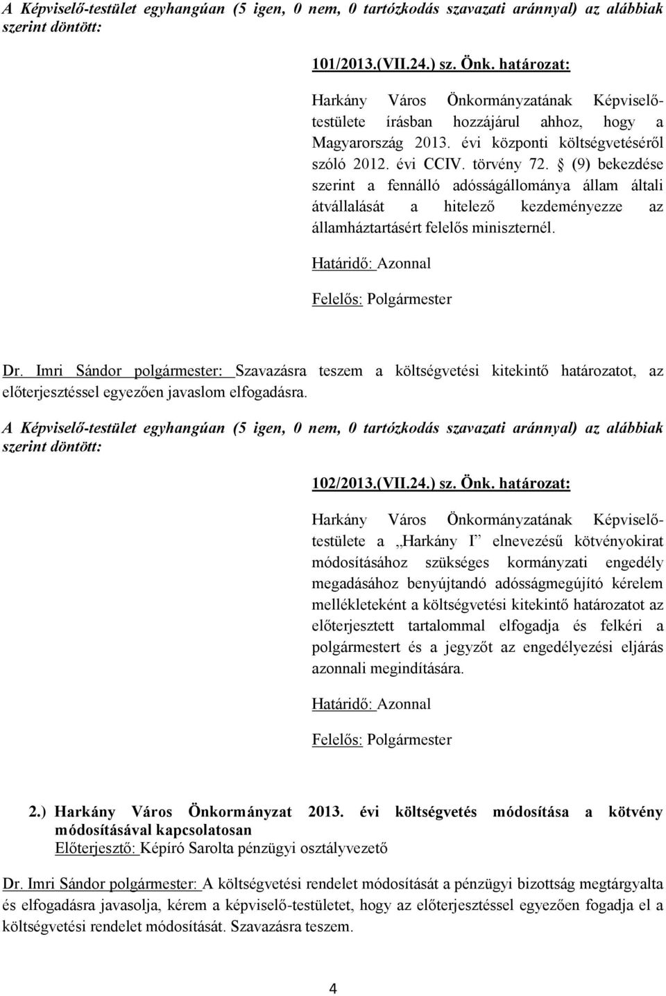 (9) bekezdése szerint a fennálló adósságállománya állam általi átvállalását a hitelező kezdeményezze az államháztartásért felelős miniszternél. Dr.