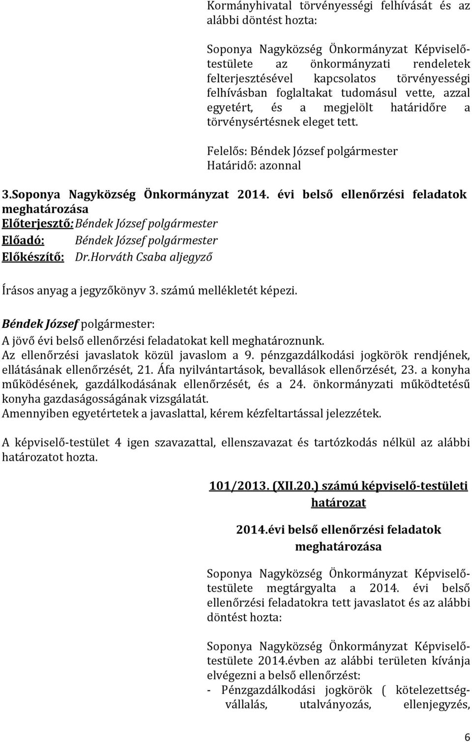 évi belső ellenőrzési feladatok meghatározása Írásos anyag a jegyzőkönyv 3. számú mellékletét képezi. A jövő évi belső ellenőrzési feladatokat kell meghatároznunk.