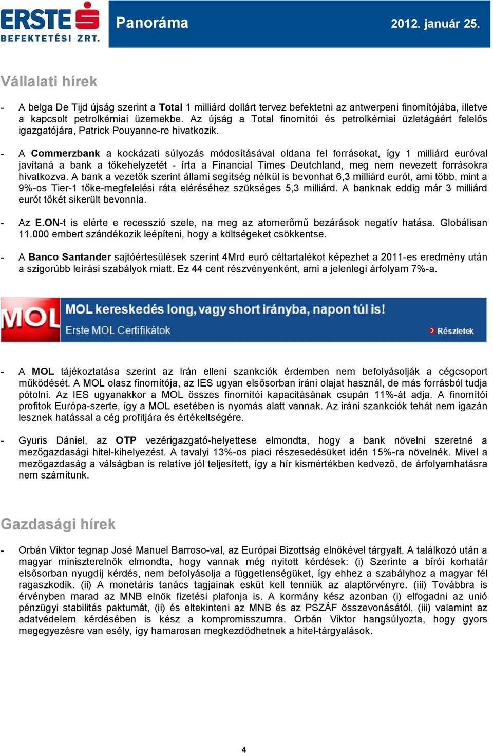 - A Commerzbank a kockázati súlyozás módosításával oldana fel forrásokat, így 1 milliárd euróval javítaná a bank a tőkehelyzetét - írta a Financial Times Deutchland, meg nem nevezett forrásokra