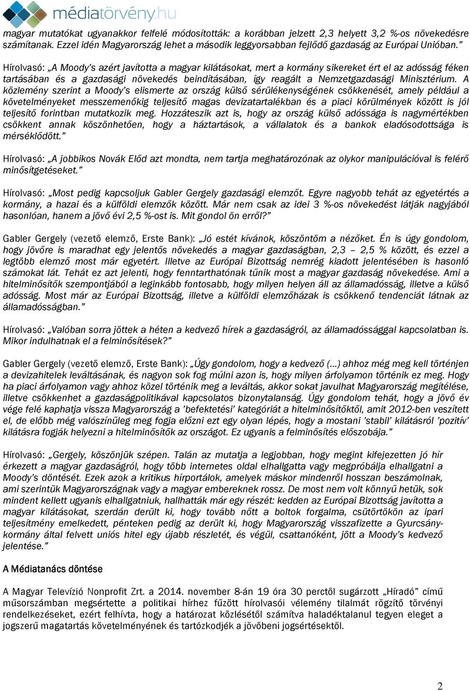 Hírolvasó: A Moody s azért javította a magyar kilátásokat, mert a kormány sikereket ért el az adósság féken tartásában és a gazdasági növekedés beindításában, így reagált a Nemzetgazdasági